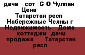 дача 4 сот. С/О Чулпан  › Цена ­ 150 000 - Татарстан респ., Набережные Челны г. Недвижимость » Дома, коттеджи, дачи продажа   . Татарстан респ.